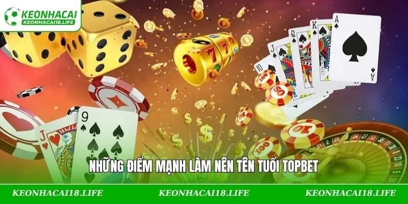 Những điểm mạnh làm nên tên tuổi TOPBET